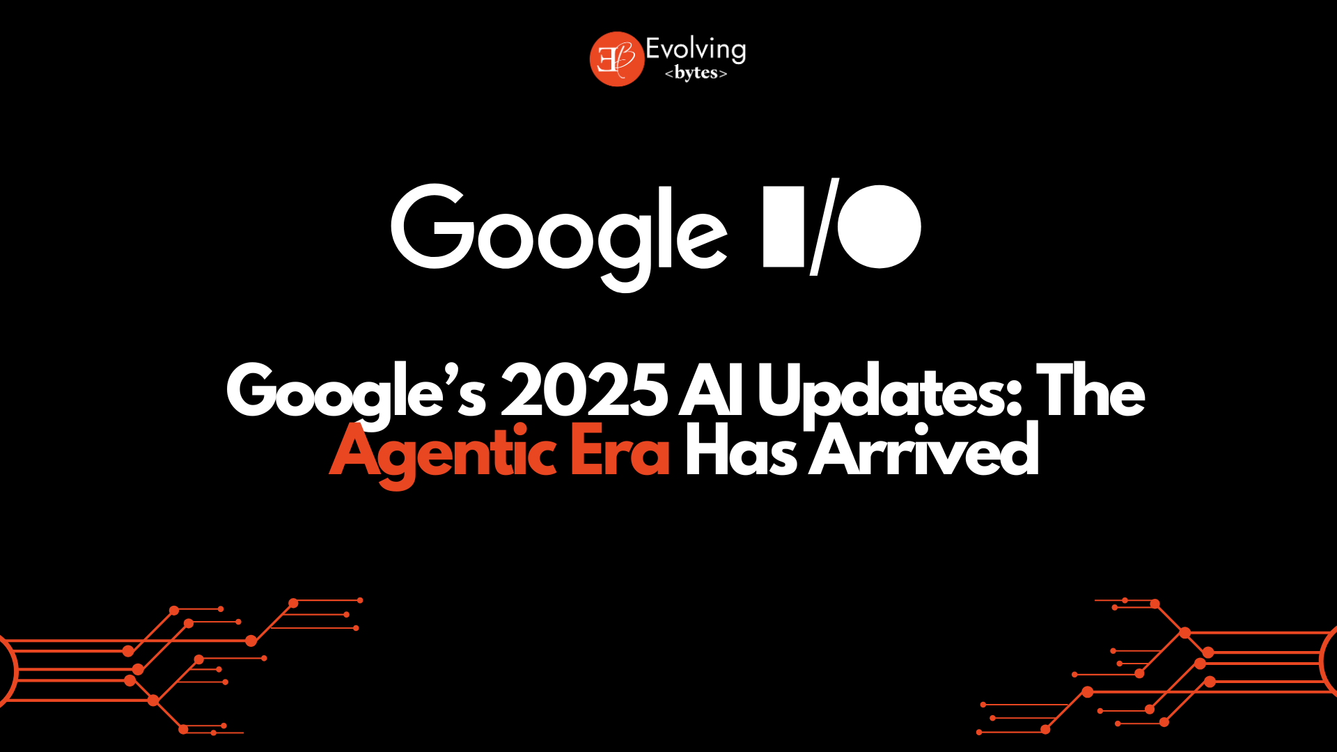Google’s 2025 AI Updates: The Agentic Era Has Arrived